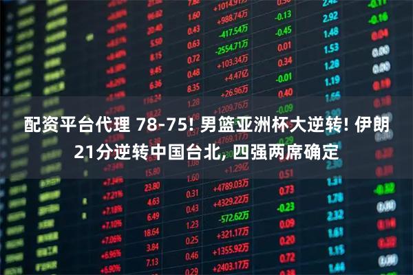 配资平台代理 78-75! 男篮亚洲杯大逆转! 伊朗21分逆转中国台北, 四强两席确定